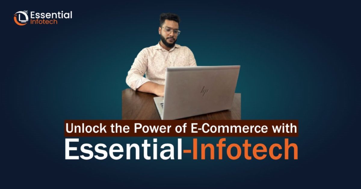 Unlock the Power of E-Commerce with Essential-Infotech